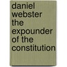 Daniel Webster The Expounder Of The Constitution door Everett Pepperrell Wheeler