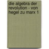 Die Algebra der Revolution - Von Hegel zu Marx 1 door Hans Heinz Holz