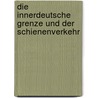 Die innerdeutsche Grenze und der Schienenverkehr door Hans-Joachim Fricke