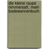 Die kleine Raupe Nimmersatt. Mein Badewannenbuch by Eric Carle