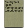Dietary Fats, Lipids, Hormones And Tumorigenesis by David Kritchevsky
