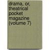 Drama, Or, Theatrical Pocket Magazine (Volume 7) by General Books