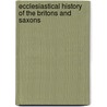 Ecclesiastical History Of The Britons And Saxons by John Daniel