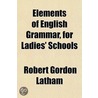 Elements Of English Grammar, For Ladies' Schools door Robert Gordon Latham