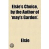 Elsie's Choice, By The Author Of 'May's Garden'. door Elsie