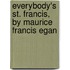 Everybody's St. Francis, by Maurice Francis Egan