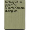 Fantasy Of Far Japan; Or, Summer Dream Dialogues door Kencho Suematsu