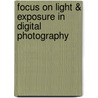 Focus On Light & Exposure In Digital Photography door George Schaub