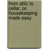 From Attic to Cellar; Or, Housekeeping Made Easy door Elizabeth F. Holt
