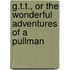 G.T.T., Or The Wonderful Adventures Of A Pullman