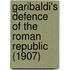 Garibaldi's Defence Of The Roman Republic (1907)