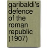 Garibaldi's Defence Of The Roman Republic (1907) door George Macaulay Trevelyan