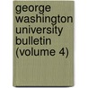George Washington University Bulletin (Volume 4) by George Washington University