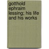 Gotthold Ephraim Lessing; His Life And His Works door Helen Zimmern