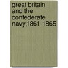 Great Britain And The Confederate Navy,1861-1865 by Frank J. Merli