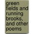 Green Fields and Running Brooks, and Other Poems