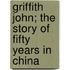 Griffith John; The Story Of Fifty Years In China