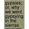 Gypsies; Or, Why We Went Gypsying In The Sierras by Dio Lewis
