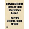 Harvard College Class Of 1880 Secretary's Report by Harvard University Class of 1880