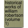Historical Works of William Robertson (Volume 1) door General Books