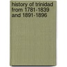 History of Trinidad from 1781-1839 and 1891-1896 door Lionel Mordaunt Fraser