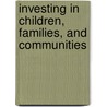 Investing In Children, Families, And Communities door Onbekend