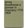 James Woodhouse A Pioneer In Chemistry 1770 1809 door Edgar F. Smith