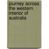 Journey Across The Western Interior Of Australia door Peter Egerton Warburton