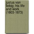 Justus Von Liebig; His Life And Work (1803-1873)