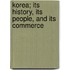 Korea; Its History, Its People, and Its Commerce