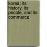 Korea; Its History, Its People, and Its Commerce door Angus Hamilton