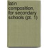 Latin Composition, For Secondary Schools (Pt. 1)