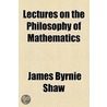 Lectures On The Philosophy Of Mathematics (1918) door James Byrnie Shaw