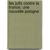 Les Juifs Contre La France: Une Nouvelle Pologne by Edouard Adolphe Drumont