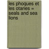 Les Phoques Et les Otaries = Seals and Sea Lions door John Crossingham