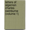 Letters Of Algernon Charles Swinburne (Volume 1) by Algernon Charl Swinburne