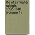 Life Of Sir Walter Raleigh, 1552-1618 (Volume 1)