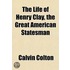 Life of Henry Clay, the Great American Statesman