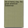 Life of Henry Clay, the Great American Statesman door Calvin Colton