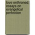 Love Enthroned; Essays On Evangelical Perfection
