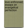 Love Enthroned; Essays On Evangelical Perfection door Daniel Steele