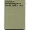 Lucy Maud Montgomery Short Stories, 1896 to 1901 by Lucy Maud Montgomery