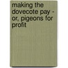 Making The Dovecote Pay - Or, Pigeons For Profit door Marion Cran
