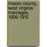 Mason County, West Virginia Marriages, 1806-1915 door Julie Chapin Hesson