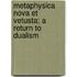 Metaphysica Nova Et Vetusta; A Return to Dualism