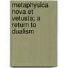 Metaphysica Nova Et Vetusta; A Return to Dualism by Simon Somerville Laurie