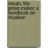 Micah, The Priest Maker; A Handbook On Ritualism