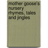 Mother Goose's Nursery Rhymes, Tales And Jingles door W. Gannon