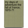My Days of Adventure the Fall of France, 1870-71 by Ernest Alfred Vizetelly