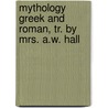 Mythology Greek And Roman, Tr. By Mrs. A.W. Hall door Friedrich August Nsselt